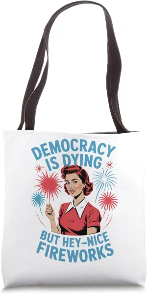 Funny Democracy Is Dying But Hey Nice Fireworks 4th Of July Tote Bag