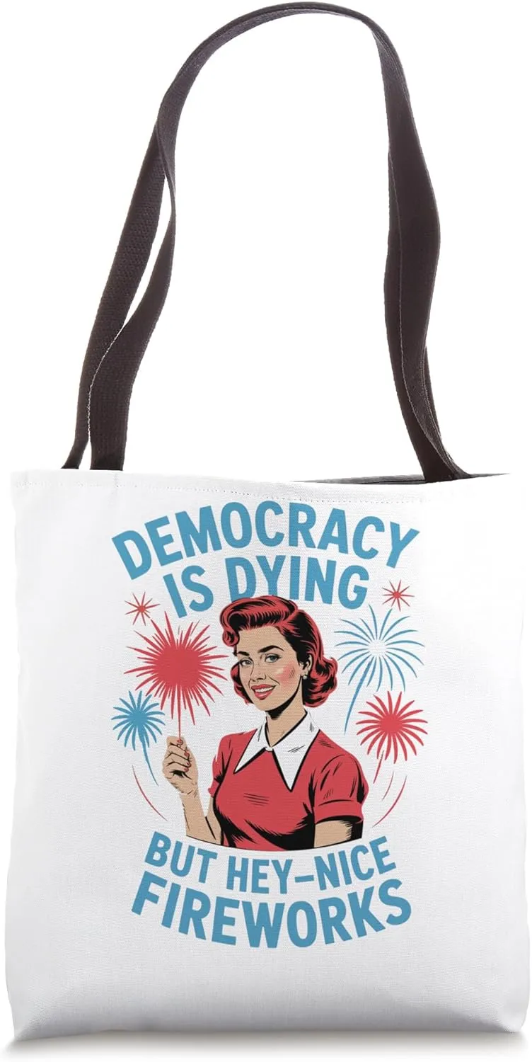 Funny Democracy Is Dying But Hey Nice Fireworks 4th Of July Tote Bag